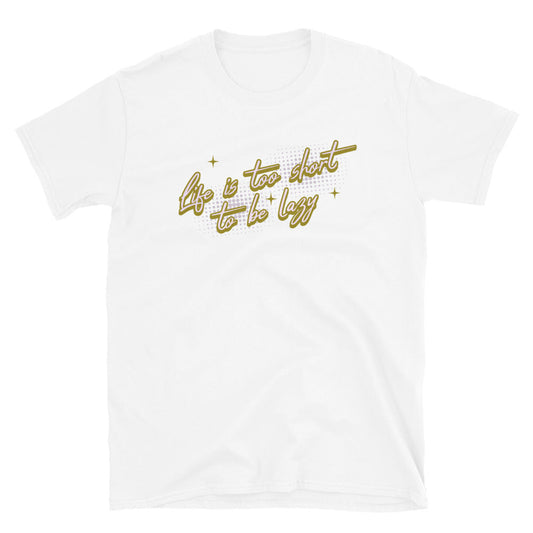 Life Is Too Short To Be Lazy T-Shirt