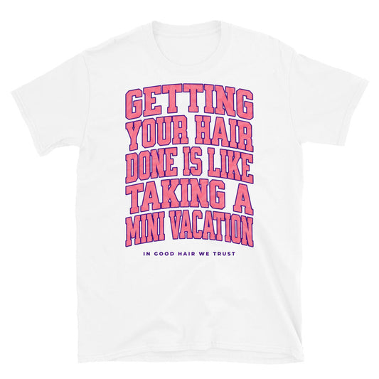 Getting Your Hair Done Is Like A Mini Vacation T-Shirt