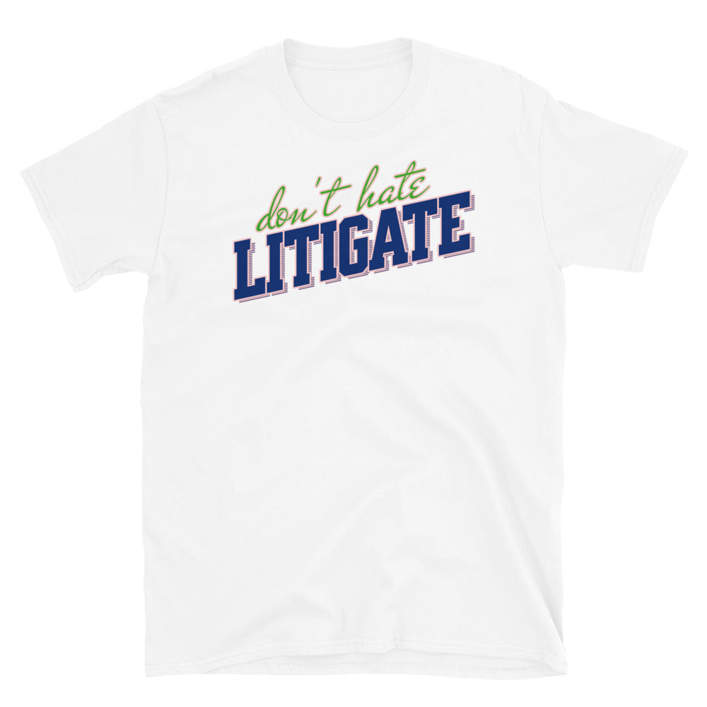 Don't Hate Litigate T-Shirt