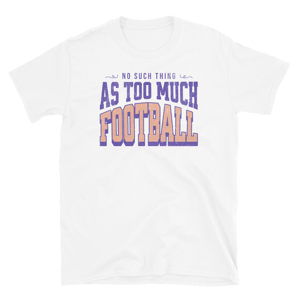 No Such Thing as Too Much Football T-Shirt