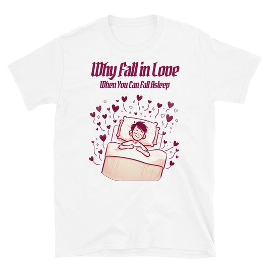 Why Fall In Love When You Can Fall Asleep T-Shirt