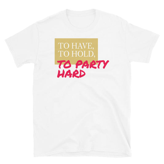 To Have, To Hold, To Party Hard T-Shirt