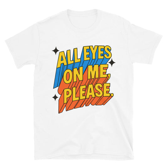 All Eyes on Me, Please T-Shirt