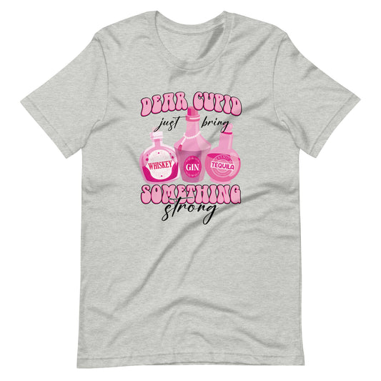 Dear Cupid Just Bring Me Something Strong Unisex t-shirt