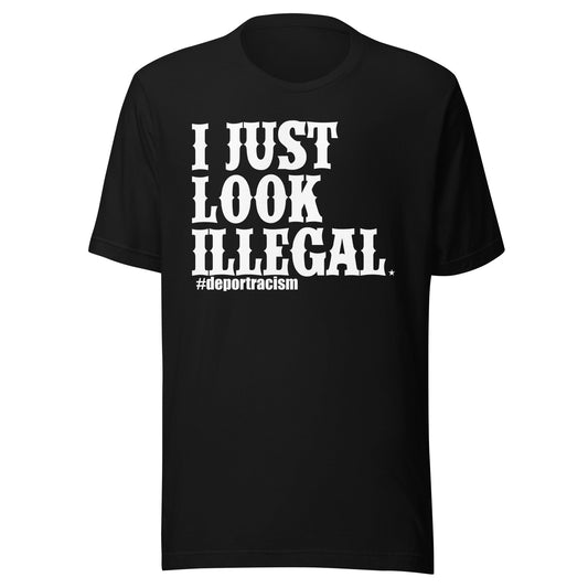 I Just Look Illegal Deportracism Unisex T-Shirt Premium