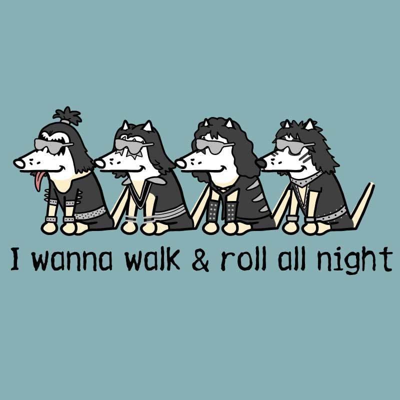 I Wanna Walk & Roll All Night - Classic Tee
